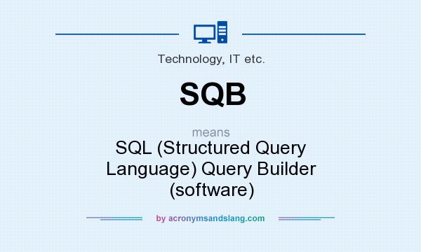 What does SQB mean? It stands for SQL (Structured Query Language) Query Builder (software)