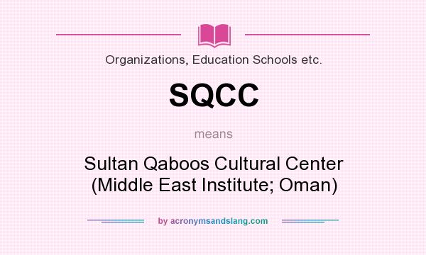 What does SQCC mean? It stands for Sultan Qaboos Cultural Center (Middle East Institute; Oman)