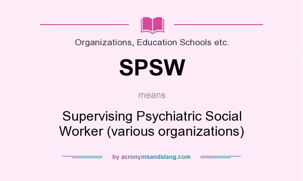 What does SPSW mean? It stands for Supervising Psychiatric Social Worker (various organizations)