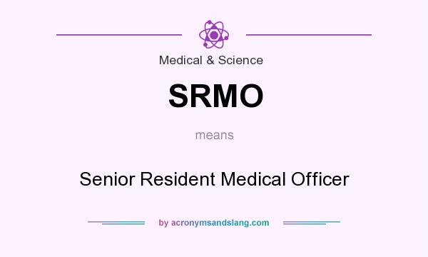 What does SRMO mean? It stands for Senior Resident Medical Officer