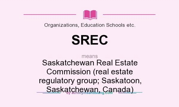 What does SREC mean? It stands for Saskatchewan Real Estate Commission (real estate regulatory group; Saskatoon, Saskatchewan, Canada)