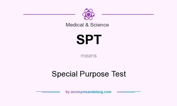 What does SPT mean? It stands for Special Purpose Test