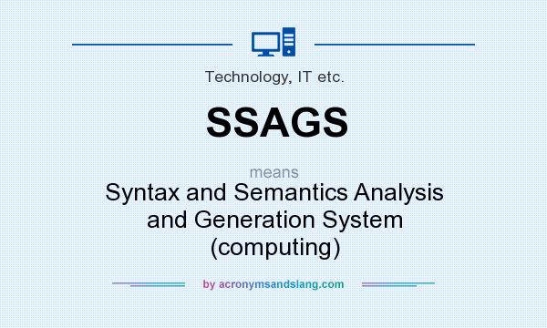 What does SSAGS mean? It stands for Syntax and Semantics Analysis and Generation System (computing)