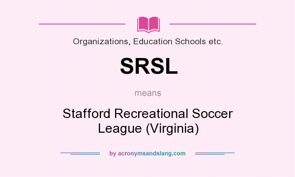What does SRSL mean? It stands for Stafford Recreational Soccer League (Virginia)