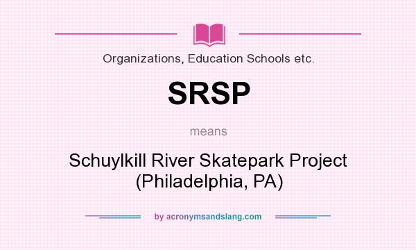 What does SRSP mean? It stands for Schuylkill River Skatepark Project (Philadelphia, PA)