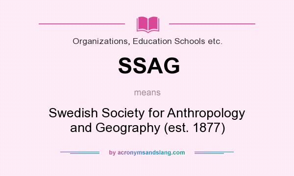 What does SSAG mean? It stands for Swedish Society for Anthropology and Geography (est. 1877)