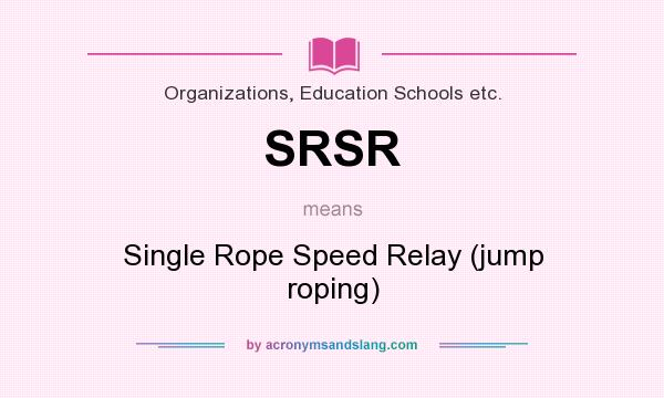 What does SRSR mean? It stands for Single Rope Speed Relay (jump roping)