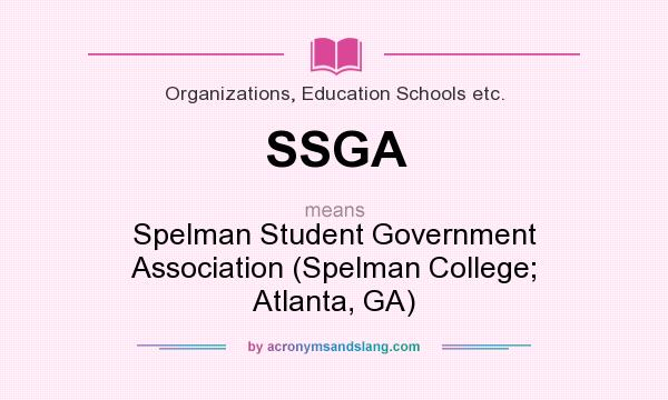 What does SSGA mean? It stands for Spelman Student Government Association (Spelman College; Atlanta, GA)
