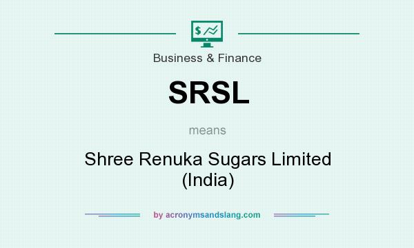 What does SRSL mean? It stands for Shree Renuka Sugars Limited (India)