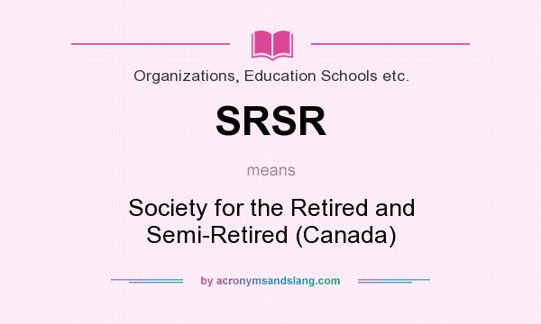 What does SRSR mean? It stands for Society for the Retired and Semi-Retired (Canada)