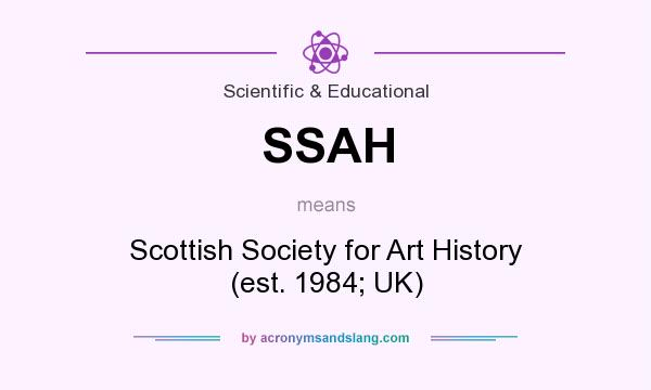 What does SSAH mean? It stands for Scottish Society for Art History (est. 1984; UK)