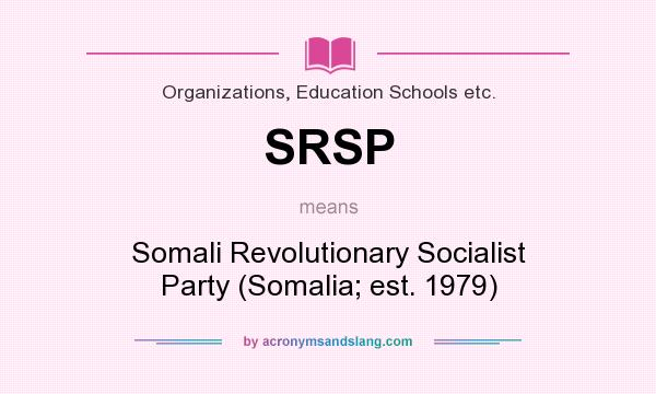 What does SRSP mean? It stands for Somali Revolutionary Socialist Party (Somalia; est. 1979)