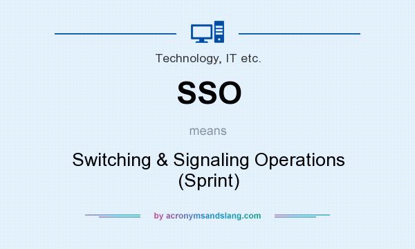 What does SSO mean? It stands for Switching & Signaling Operations (Sprint)