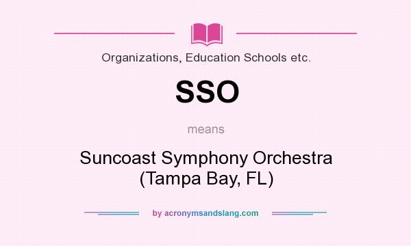 What does SSO mean? It stands for Suncoast Symphony Orchestra (Tampa Bay, FL)