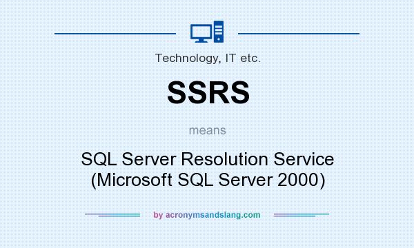 What does SSRS mean? It stands for SQL Server Resolution Service (Microsoft SQL Server 2000)