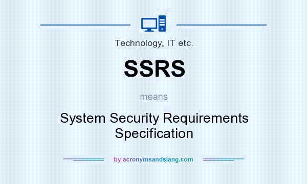 What does SSRS mean? It stands for System Security Requirements Specification