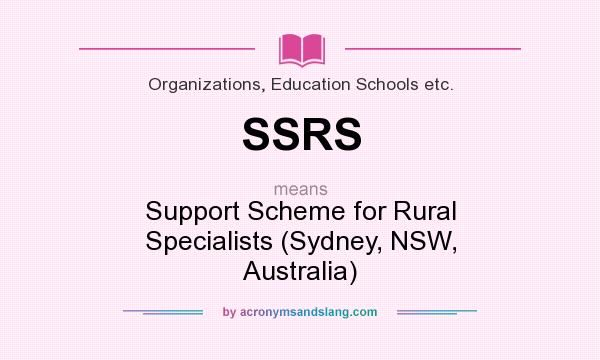What does SSRS mean? It stands for Support Scheme for Rural Specialists (Sydney, NSW, Australia)