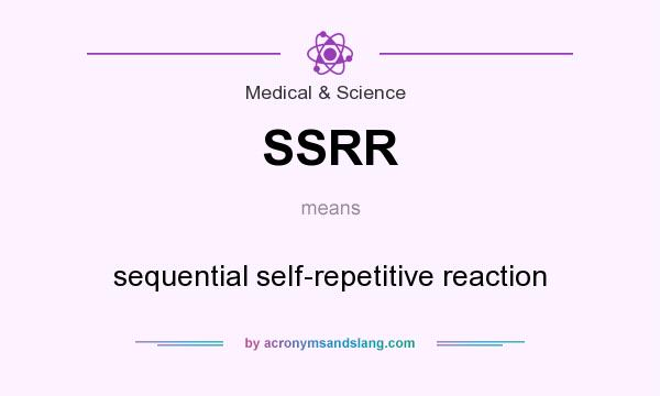 What does SSRR mean? It stands for sequential self-repetitive reaction