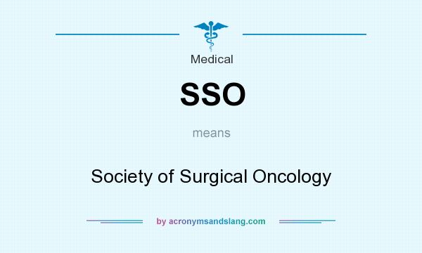 What does SSO mean? It stands for Society of Surgical Oncology