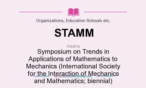 What does STAMM mean? It stands for Symposium on Trends in Applications of Mathematics to Mechanics (International Society for the Interaction of Mechanics and Mathematics; biennial)