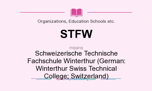 What does STFW mean? It stands for Schweizerische Technische Fachschule Winterthur (German: Winterthur Swiss Technical College; Switzerland)