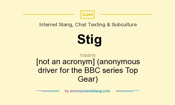 What does Stig mean? It stands for [not an acronym] (anonymous driver for the BBC series Top Gear)