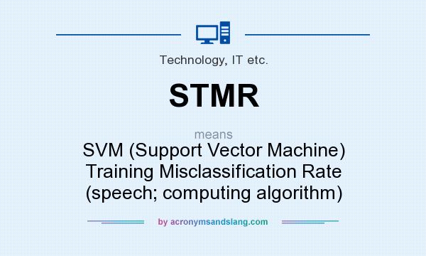 What does STMR mean? It stands for SVM (Support Vector Machine) Training Misclassification Rate (speech; computing algorithm)
