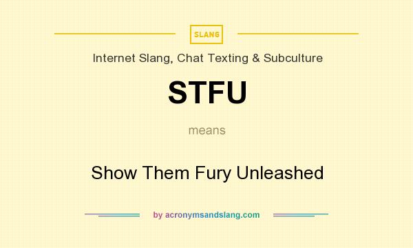What does STFU mean? It stands for Show Them Fury Unleashed