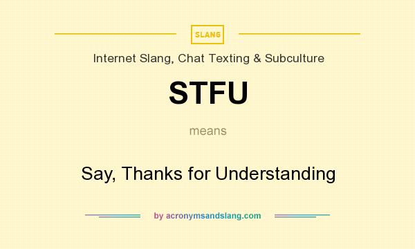 What does STFU mean? It stands for Say, Thanks for Understanding