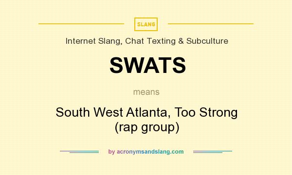 What does SWATS mean? It stands for South West Atlanta, Too Strong (rap group)