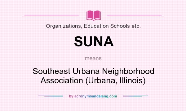 What does SUNA mean? It stands for Southeast Urbana Neighborhood Association (Urbana, Illinois)