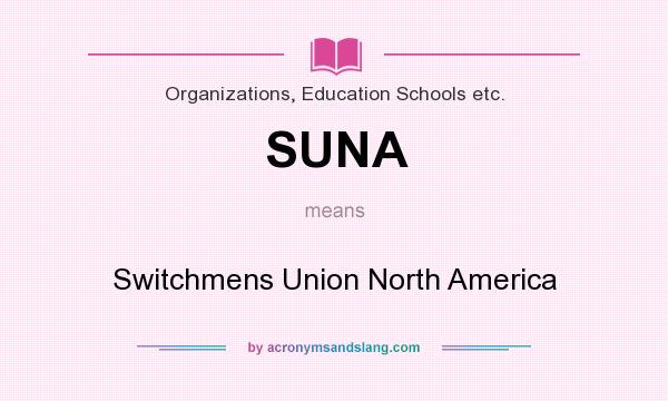What does SUNA mean? It stands for Switchmens Union North America
