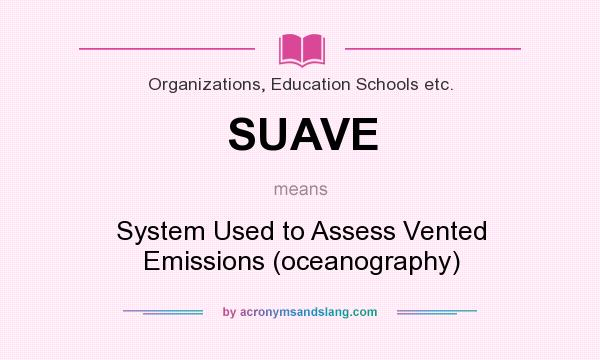 What does SUAVE mean? It stands for System Used to Assess Vented Emissions (oceanography)