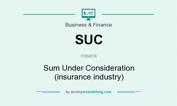 What does SUC mean? It stands for Sum Under Consideration (insurance industry)