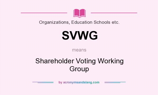 What does SVWG mean? It stands for Shareholder Voting Working Group