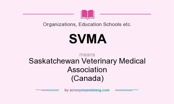 What does SVMA mean? It stands for Saskatchewan Veterinary Medical Association (Canada)