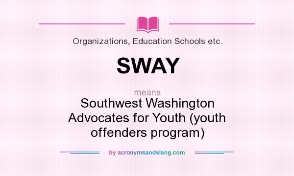 What does SWAY mean? It stands for Southwest Washington Advocates for Youth (youth offenders program)