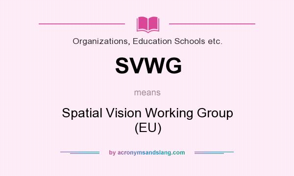 What does SVWG mean? It stands for Spatial Vision Working Group (EU)