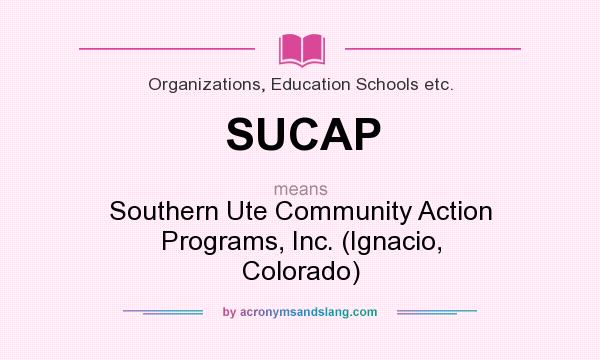 What does SUCAP mean? It stands for Southern Ute Community Action Programs, Inc. (Ignacio, Colorado)