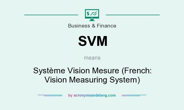 What does SVM mean? It stands for Système Vision Mesure (French: Vision Measuring System)