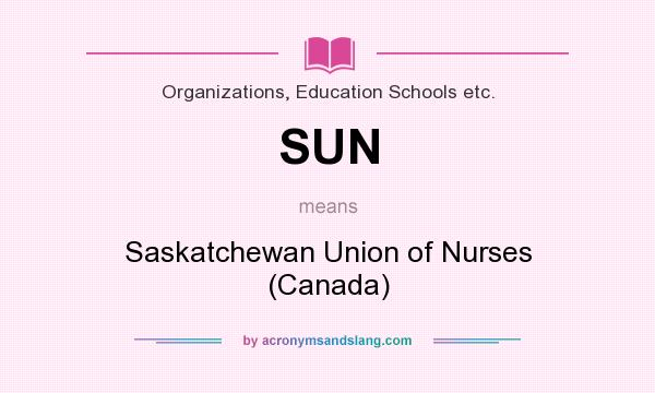 What does SUN mean? It stands for Saskatchewan Union of Nurses (Canada)