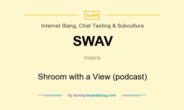 What does SWAV mean? It stands for Shroom with a View (podcast)