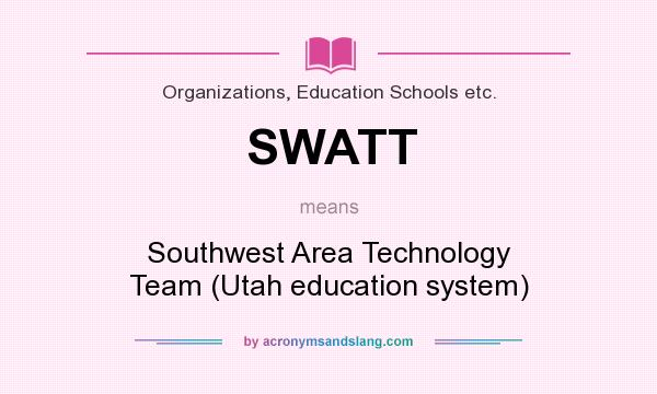 What does SWATT mean? It stands for Southwest Area Technology Team (Utah education system)