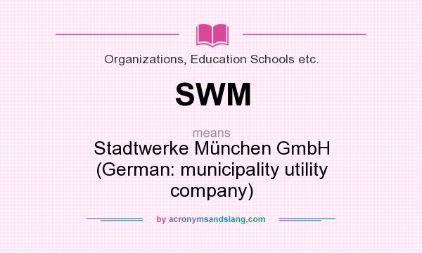 What does SWM mean? It stands for Stadtwerke München GmbH (German: municipality utility company)
