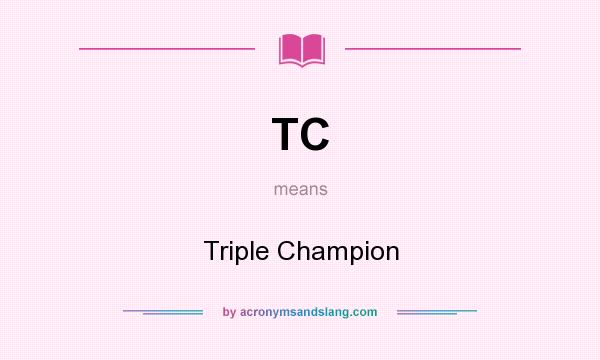 What does TC mean? It stands for Triple Champion