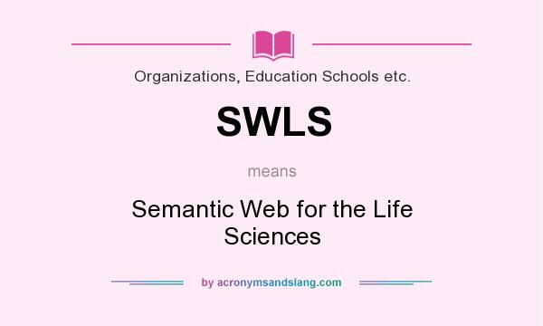 What does SWLS mean? It stands for Semantic Web for the Life Sciences