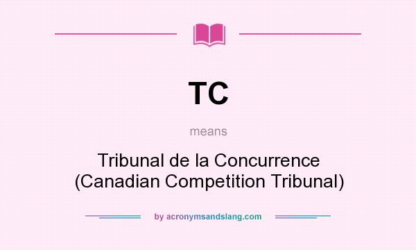 What does TC mean? It stands for Tribunal de la Concurrence (Canadian Competition Tribunal)