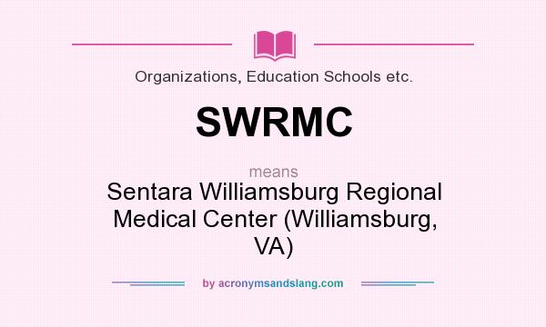 What does SWRMC mean? It stands for Sentara Williamsburg Regional Medical Center (Williamsburg, VA)