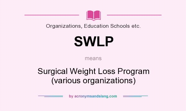 What does SWLP mean? It stands for Surgical Weight Loss Program (various organizations)