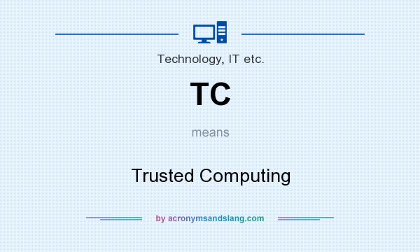 What does TC mean? It stands for Trusted Computing